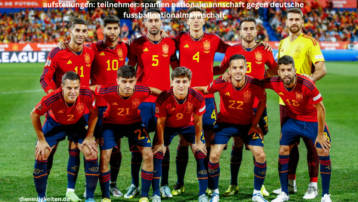 aufstellungen: teilnehmer: spanien nationalmannschaft gegen deutsche fussballnationalmannschaft